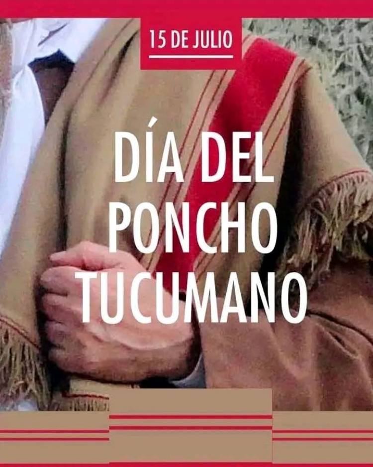 La Legislatura estableció el 15 de Julio como “Día del Poncho Tucumano”, siendo esa la fecha ─en el año 1975─ en la que fue presentado en la V Feria Artesanal de Tucumán y bendecido por el padre Alfredo Posadas.